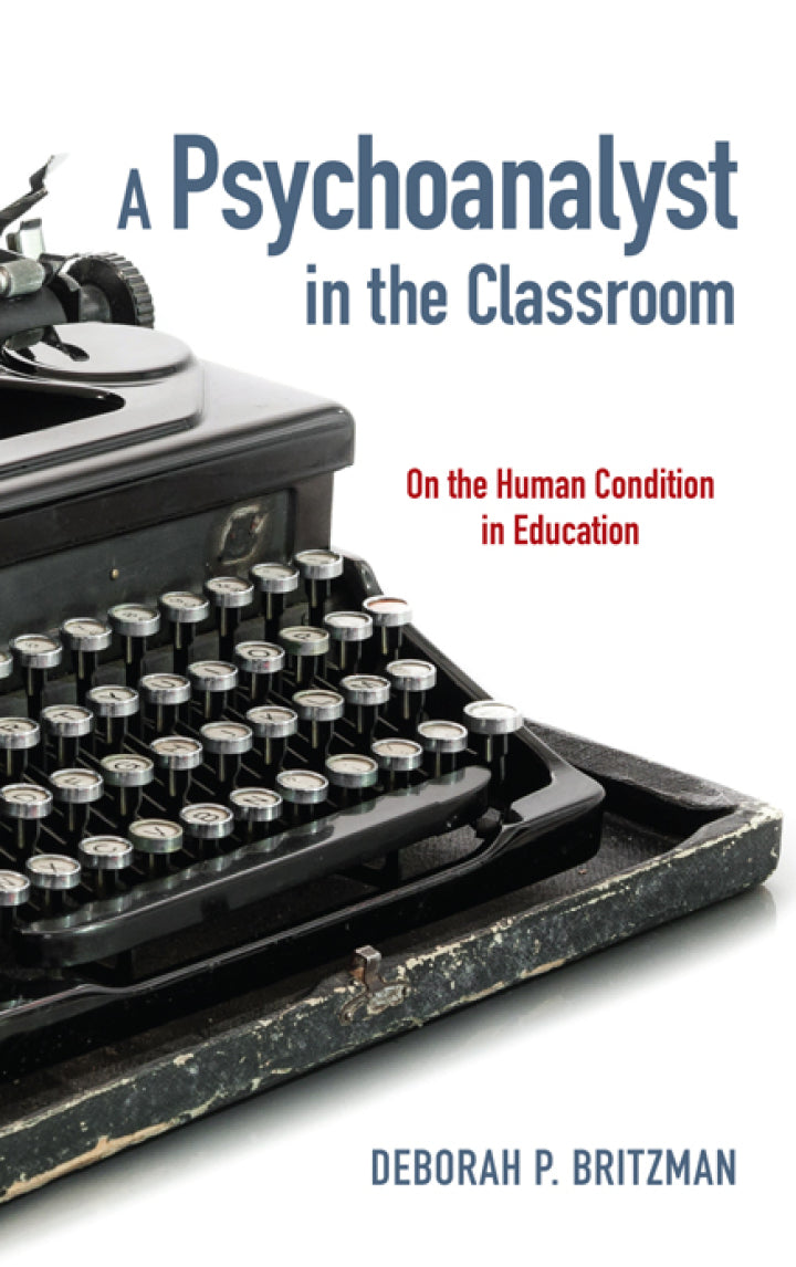 A Psychoanalyst in the Classroom On the Human Condition in Education
