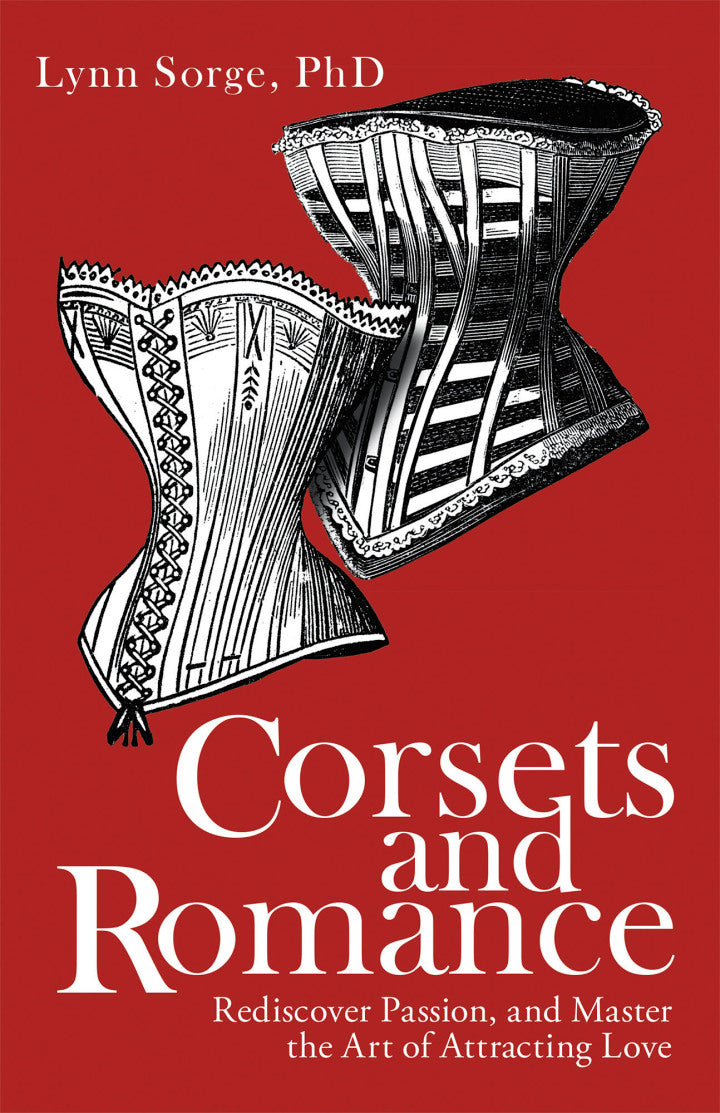 Corsets and Romance Rediscover Passion, and Master the Art of Attracting Love