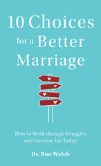10 Choices for a Better Marriage How to Work through Struggles and Increase Joy Today
